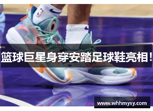 篮球巨星身穿安踏足球鞋亮相！