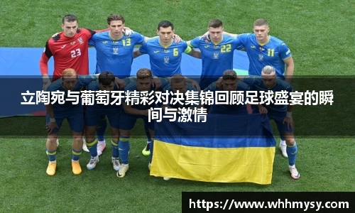 彩神vll立陶宛与葡萄牙精彩对决集锦回顾足球盛宴的瞬间与激情